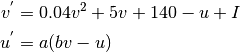 v^{ '} & = 0.04v^{2} + 5v + 140 - u + I

u^{'} & = a(bv - u)